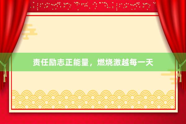 责任励志正能量，燃烧激越每一天