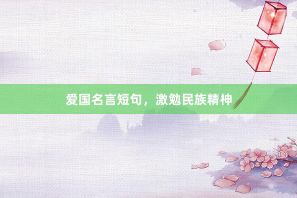 爱国名言短句，激勉民族精神