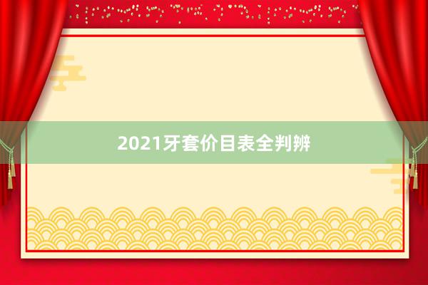 2021牙套价目表全判辨