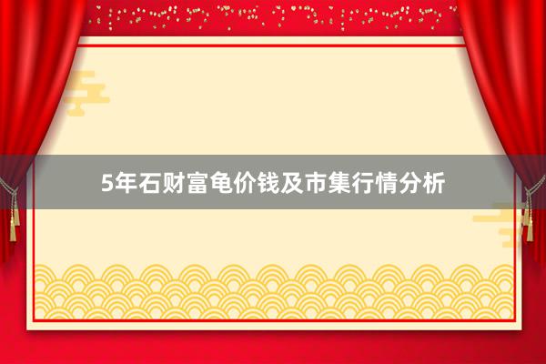 5年石财富龟价钱及市集行情分析