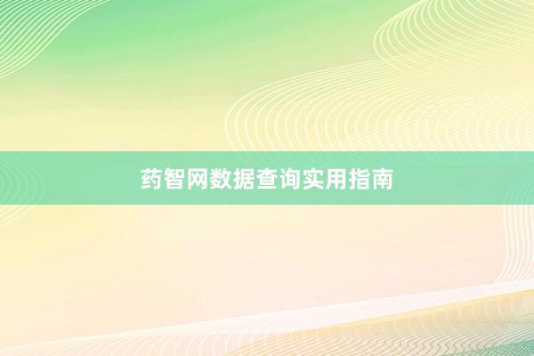 药智网数据查询实用指南