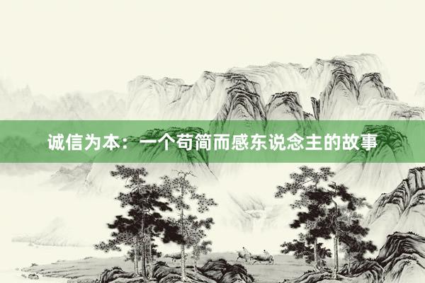 诚信为本:一个苟简而感东说念主的故事
